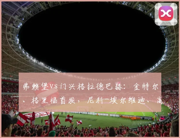 弗赖堡vs门兴格拉德巴赫：金特尔、格里福首发，尼科-埃尔维迪、高井幸大出战