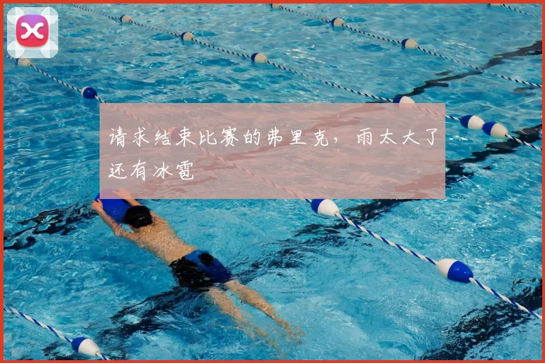 请求结束比赛的弗里克，雨太大了还有冰雹
